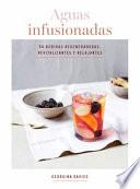 Libro Aguas Infusionadas: 50 Bebidas Regeneradoras, Revitalizantes Y Relajantes