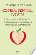 Libro Comer, sentir... ¡vivir!: Como mejorar tu bienestar fisico y emocional cambiando tu alimentacion / Eating, Feeling # Living!: How to Improve Your Physical a