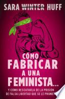 Libro Cómo fabricar a una feminista...