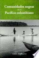 Libro Comunidades negras en el Pacífico colombiano