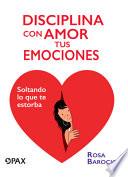 Libro Disciplina Con Amor Tus Emociones: Soltando Lo Que Te Estorba