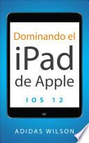 Libro Dominando el iPad de Apple: iOS 12