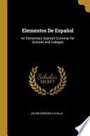 Libro Elementos de Español: An Elementary Spanish Grammar for Schools and Colleges