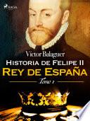 Libro Historia de Felipe II Rey de España. Tomo I