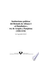 Libro Instituciones políticas del reinado de Alfonso I el Batallador, rey de Aragón y Pamplona (1104-1134)