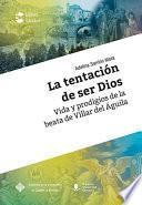 Libro La tentación de ser Dios. Vida y prodigios de la beata de Villar del Águila