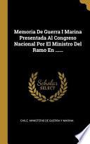 Libro Memoria de Guerra I Marina Presentada Al Congreso Nacional Por El Ministro del Ramo En ......