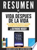 Libro Resumen De Vida Despues De La Vida: Los Testimonios Que Revelan La Existencia De Un Mas Alla Despues De La Muerte - De Raymond Moody