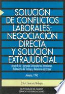 Libro Solución de conflictos laborales: negociación directa y solución extrajudicial : actas de las I Jornadas Universitarias Almerienses de Derecho del Trabajo y Relaciones Laborales, Almería, 1996