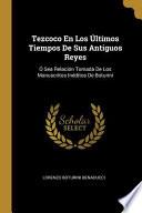 Libro Tezcoco En Los Últimos Tiempos De Sus Antiguos Reyes: Ó Sea Relación Tomada De Los Manuscritos Inéditos De Boturini