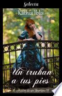 Libro Un truhan a tus pies (El corazón de un libertino 3)